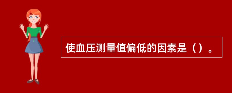 使血压测量值偏低的因素是（）。