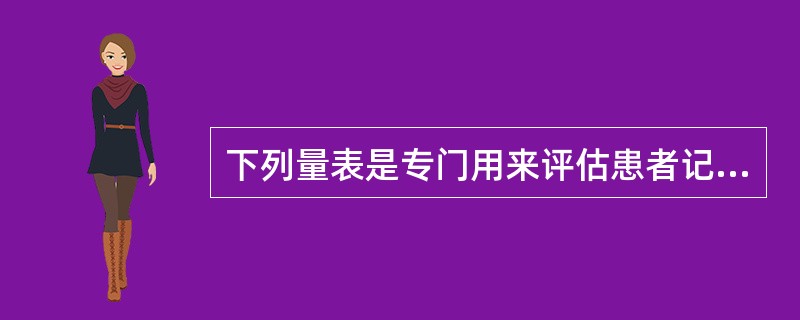 下列量表是专门用来评估患者记忆功能的是（）。