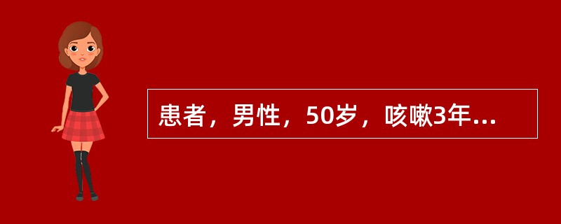 患者，男性，50岁，咳嗽3年，每年冬季发作，每次持续3个月，有吸烟史，本例继续发