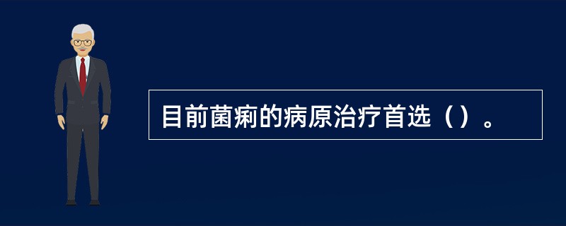 目前菌痢的病原治疗首选（）。