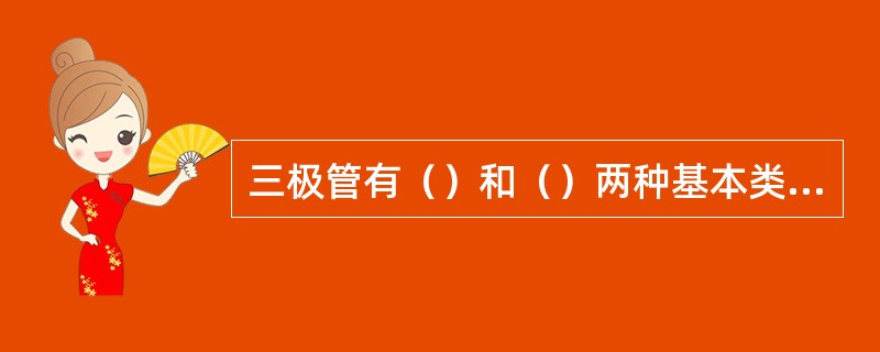 三极管有（）和（）两种基本类型。