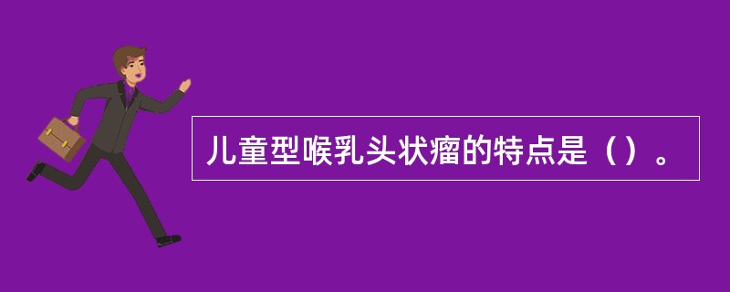 儿童型喉乳头状瘤的特点是（）。