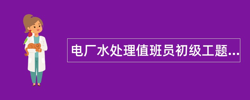 电厂水处理值班员初级工题库