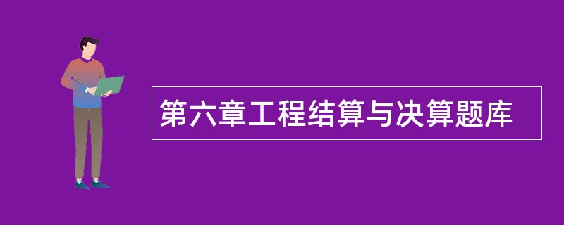 第六章工程结算与决算题库