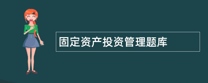 固定资产投资管理题库