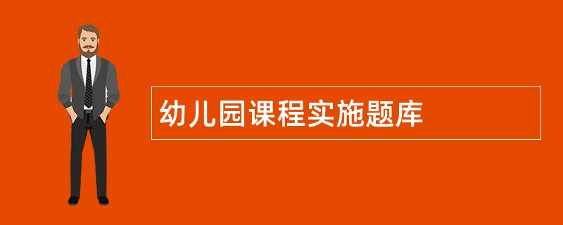 幼儿园课程实施题库 幼儿园课程实施题库