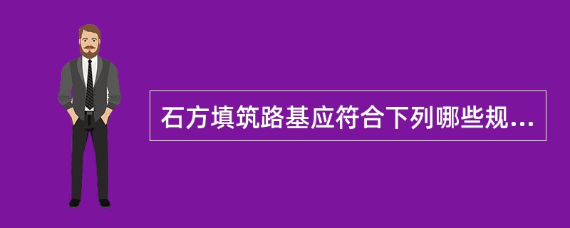 石方填筑路基应符合下列哪些规定（）。