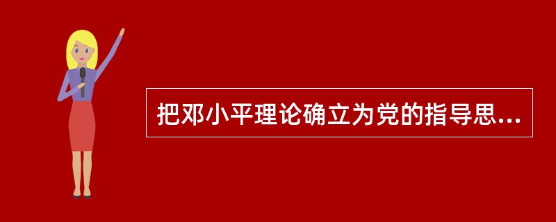 把邓小平理论确立为党的指导思想并写入党章的标志是（）