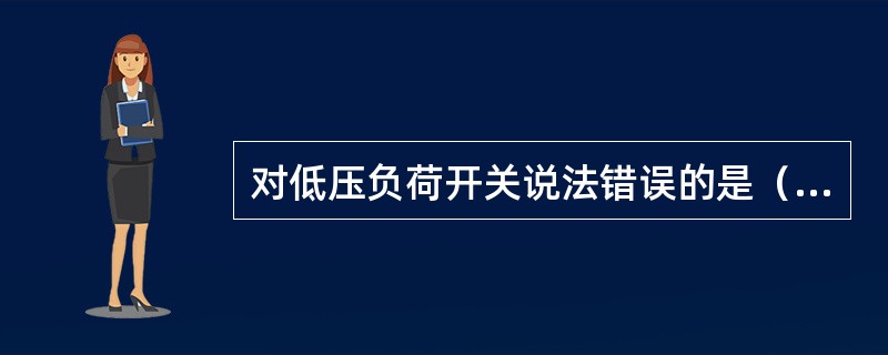 对低压负荷开关说法错误的是（）。