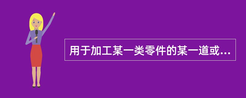 用于加工某一类零件的某一道或少数几道特定工序的专门化机床是（）。