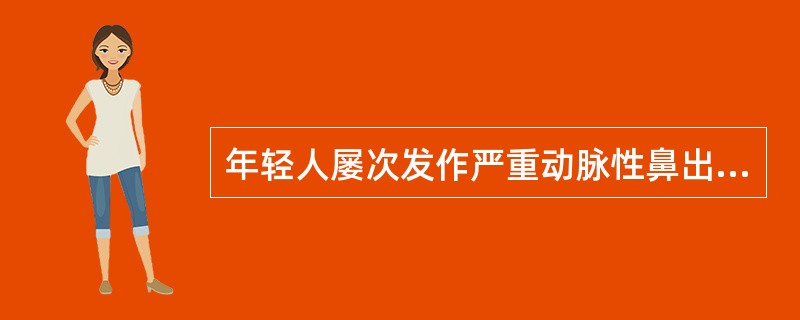 年轻人屡次发作严重动脉性鼻出血，且伴有血压急剧变化，首先应考虑（）