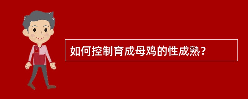 如何控制育成母鸡的性成熟？