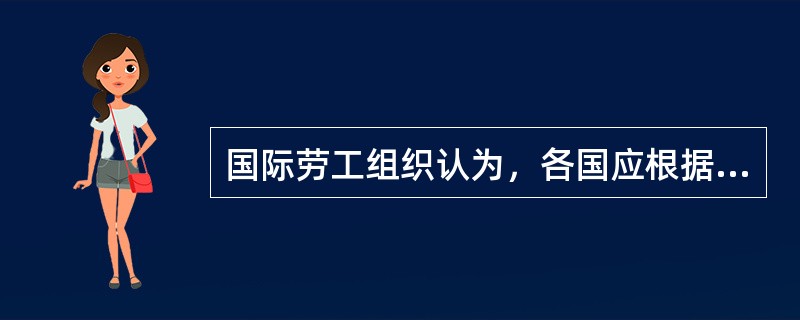 国际劳工组织认为，各国应根据具体的()情况制定适合国情的重大危险源辨识标准。