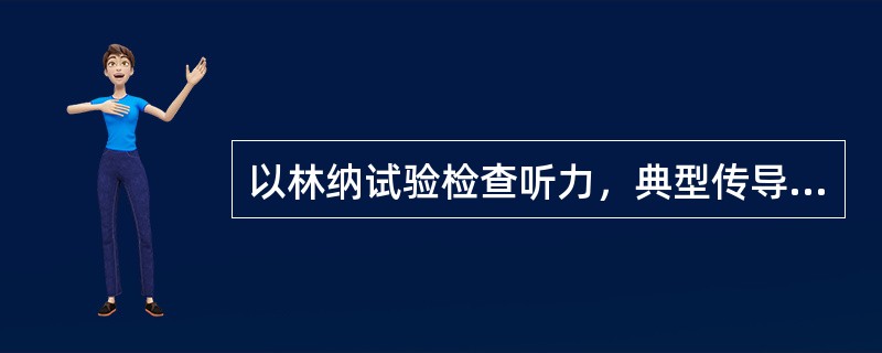 以林纳试验检查听力，典型传导性聋表现为（）。