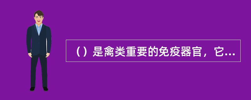 （）是禽类重要的免疫器官，它存在于着禽类泄殖腔内。