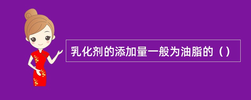 乳化剂的添加量一般为油脂的（）