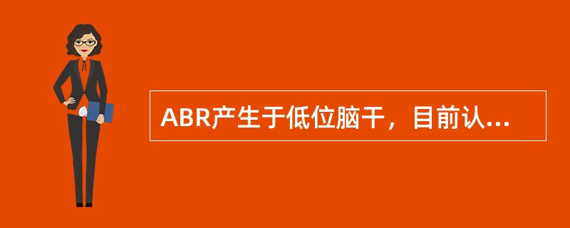 ABR产生于低位脑干，目前认为V波来源于（）。