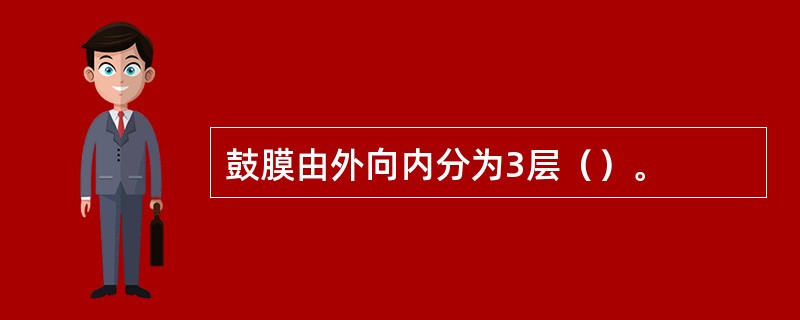 鼓膜由外向内分为3层（）。