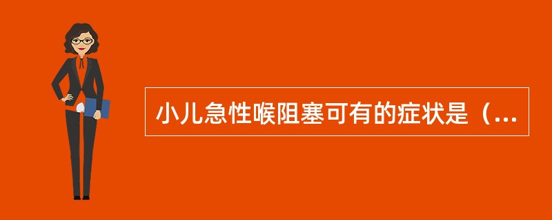 小儿急性喉阻塞可有的症状是（）。