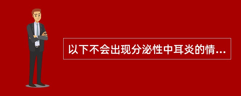 以下不会出现分泌性中耳炎的情况是（）。