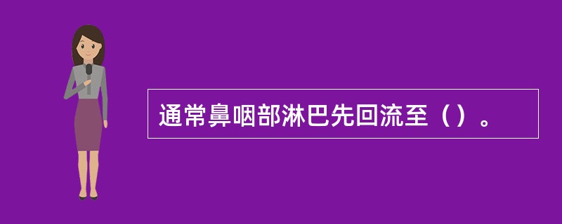 通常鼻咽部淋巴先回流至（）。