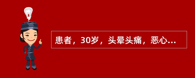 患者，30岁，头晕头痛，恶心呕吐1周，血压180／110mmHg，血红蛋白70g