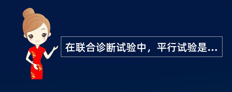 在联合诊断试验中，平行试验是指（）。