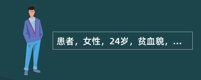 患者，女性，24岁，贫血貌，查腹股沟可及淋巴结，肝脾未及，血红蛋白60g／L，红