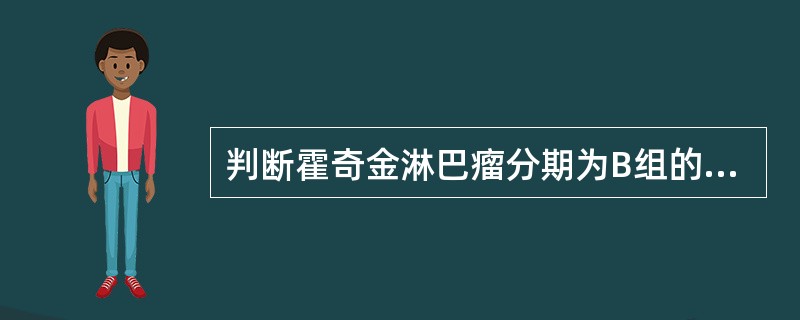 判断霍奇金淋巴瘤分期为B组的根据之一是（）