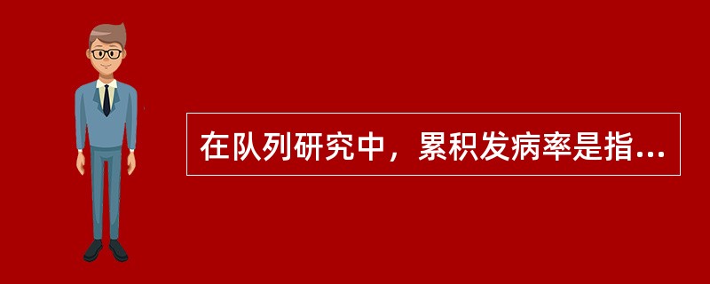 在队列研究中，累积发病率是指（）。