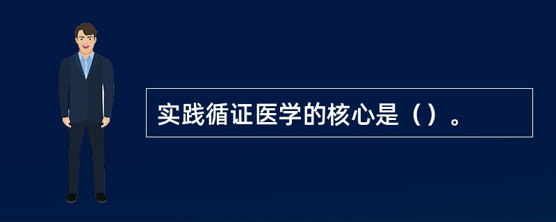 实践循证医学的核心是（）。
