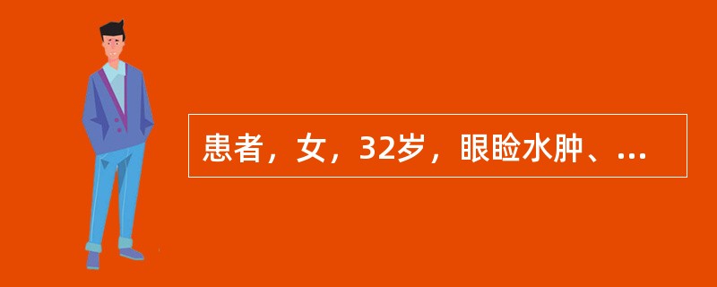 患者，女，32岁，眼睑水肿、尿少半月，查血红蛋白130g／L，尿蛋白（+ +），