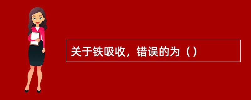 关于铁吸收，错误的为（）