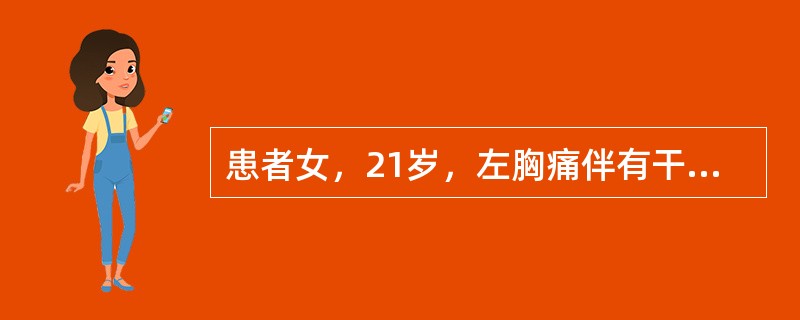 患者女，21岁，左胸痛伴有干咳、发热1周，最高体温39℃。近2d渐觉胸闷，活动后