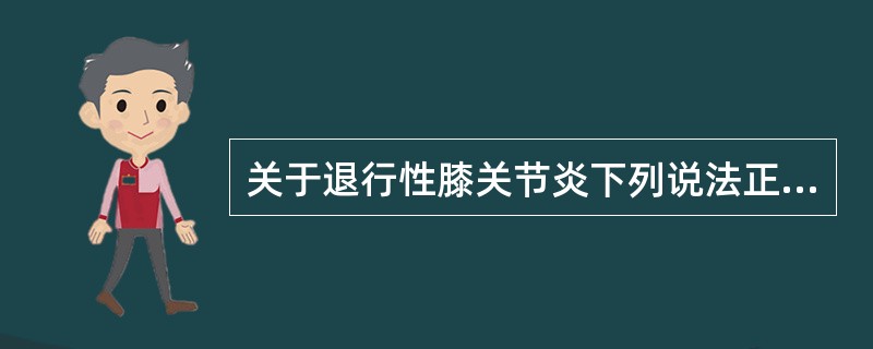 关于退行性膝关节炎下列说法正确的是（）