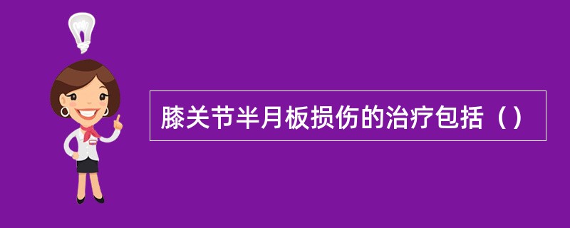 膝关节半月板损伤的治疗包括（）