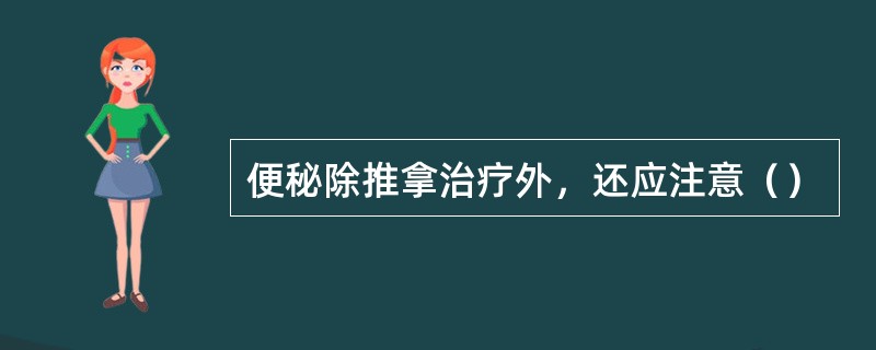 便秘除推拿治疗外，还应注意（）