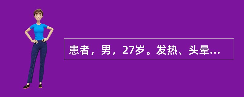 患者，男，27岁。发热、头晕、视物模糊1周。血常规示Hb69g／L，WBC15&