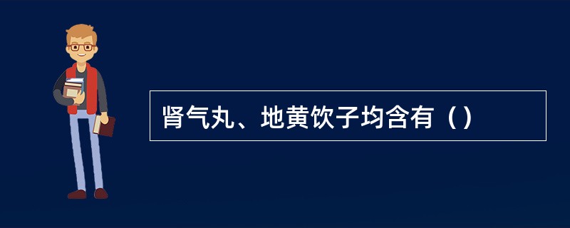 肾气丸、地黄饮子均含有（）