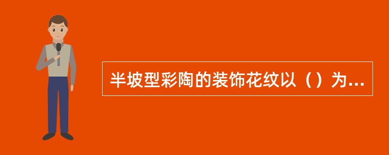 半坡型彩陶的装饰花纹以（）为主。