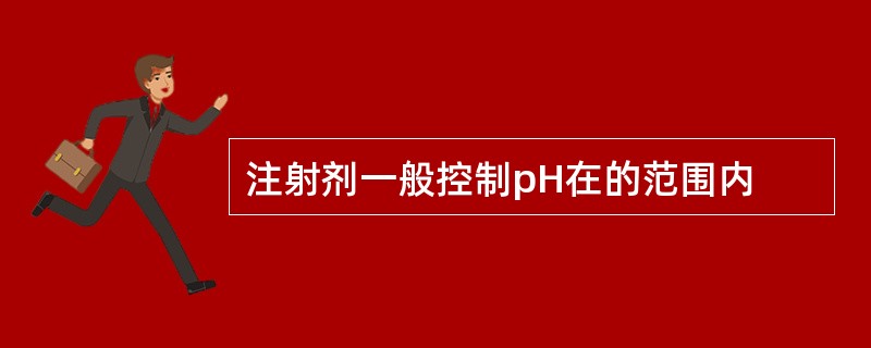 注射剂一般控制pH在的范围内