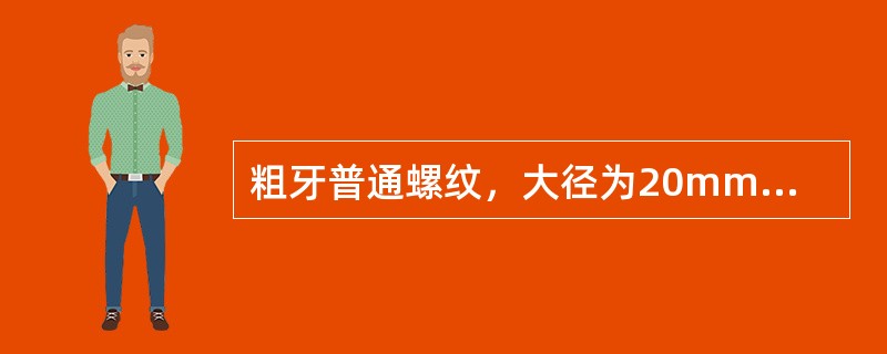 粗牙普通螺纹，大径为20mm，螺距为2.5mm，右旋，应标注为（）