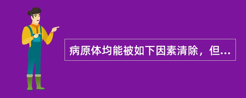 病原体均能被如下因素清除，但不包括()