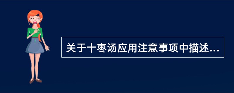 关于十枣汤应用注意事项中描述不正确的是（）