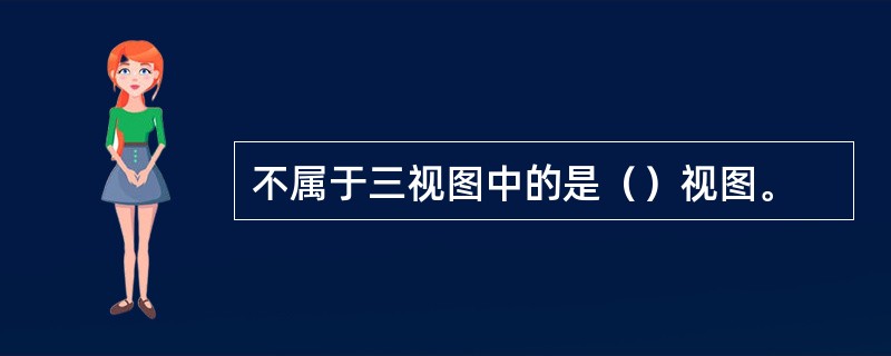 不属于三视图中的是（）视图。