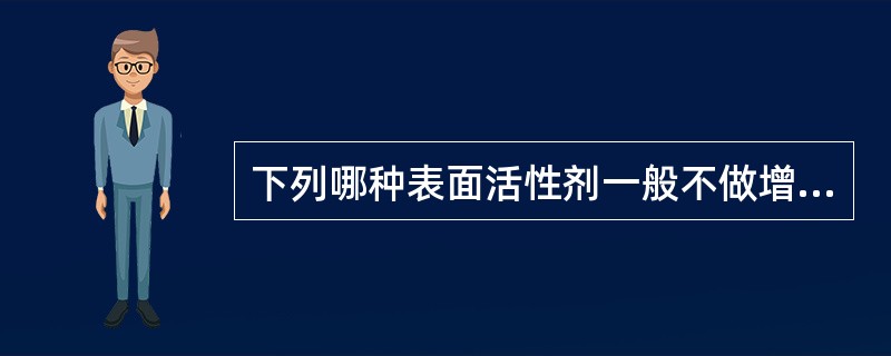 下列哪种表面活性剂一般不做增溶剂或乳化剂使用