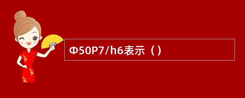 Φ50P7/h6表示（）