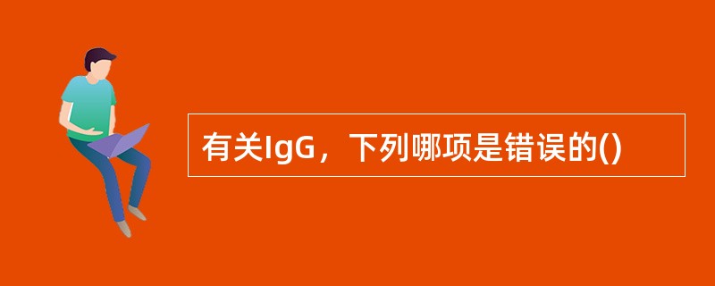 有关IgG，下列哪项是错误的()