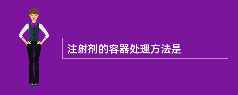 注射剂的容器处理方法是