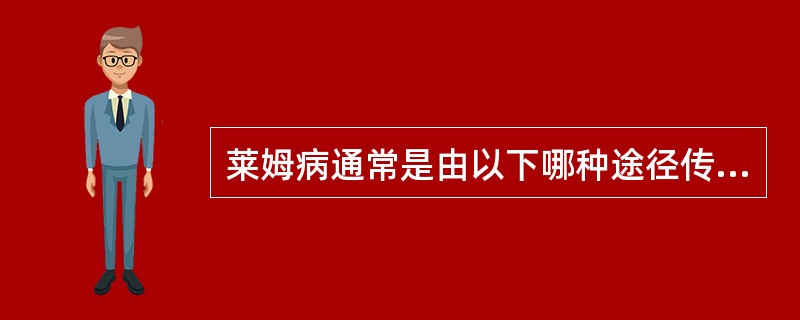 莱姆病通常是由以下哪种途径传播的（）